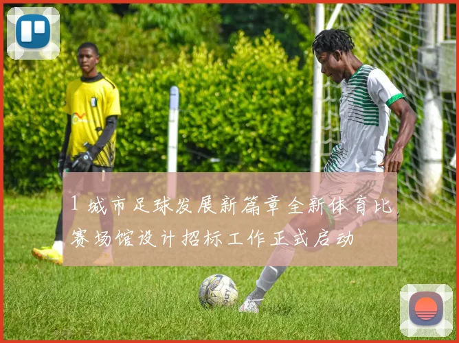 1 城市足球发展新篇章全新体育比赛场馆设计招标工作正式启动